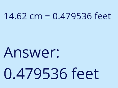 14.62 centimeters = 0.479536 feet answer