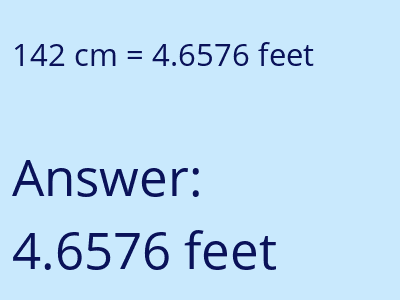 142 centimeters = 4.6576 feet answer