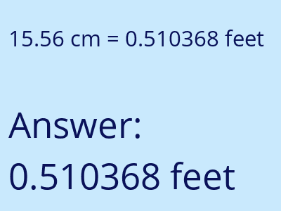 15.56 centimeters = 0.510368 feet answer