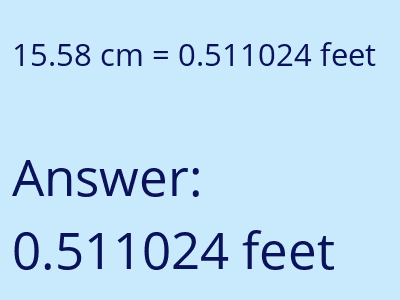 15.58 centimeters = 0.511024 feet answer