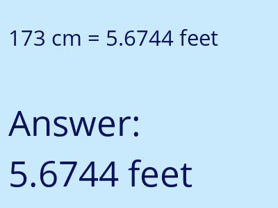 173 centimeters = 5.6744 feet answer