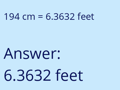 194 centimeters = 6.3632 feet answer