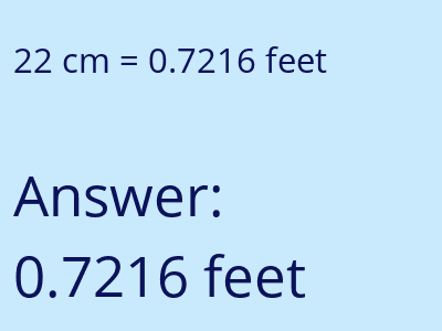 22 centimeters = 0.7216 feet answer
