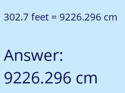 302.7 feet = 9226.296 centimeters answer