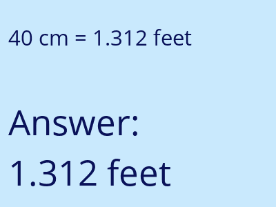 40 centimeters = 1.312 feet answer