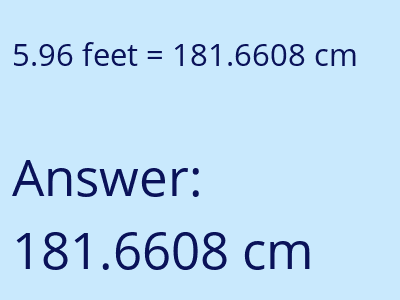 5.96 feet = 181.6608 centimeters answer