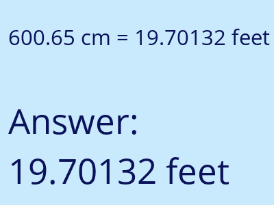 600.65 centimeters = 19.70132 feet answer