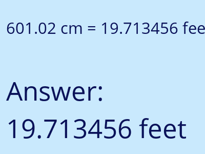 601.02 centimeters = 19.713456 feet answer