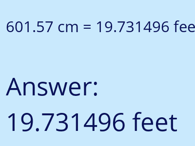 601.57 centimeters = 19.731496 feet answer