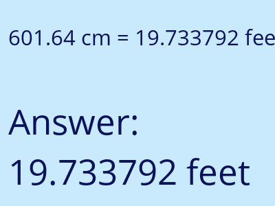 601.64 centimeters = 19.733792 feet answer
