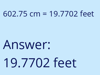 602.75 centimeters = 19.7702 feet answer