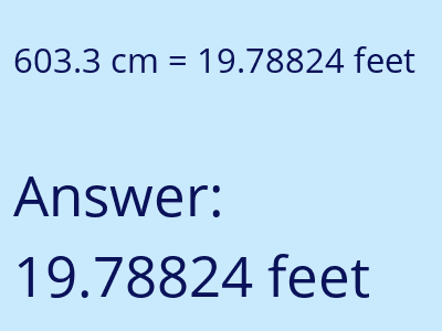 603.3 centimeters = 19.78824 feet answer
