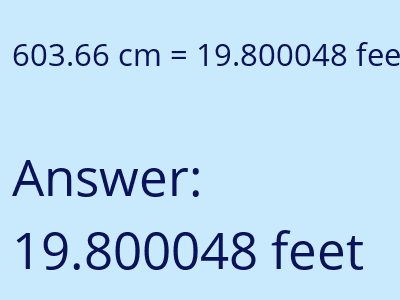 603.66 centimeters = 19.800048 feet answer