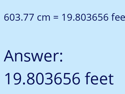 603.77 centimeters = 19.803656 feet answer