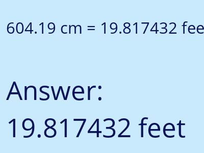 604.19 centimeters = 19.817432 feet answer