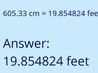 605.33 centimeters = 19.854824 feet answer