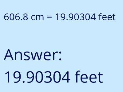 606.8 centimeters = 19.90304 feet answer