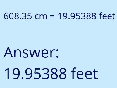 608.35 centimeters = 19.95388 feet answer