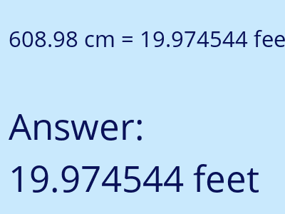 608.98 centimeters = 19.974544 feet answer