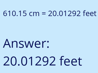 610.15 centimeters = 20.01292 feet answer