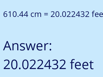 610.44 centimeters = 20.022432 feet answer
