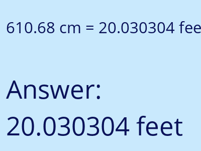610.68 centimeters = 20.030304 feet answer
