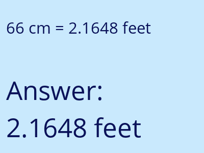 66 centimeters = 2.1648 feet answer