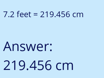 7.2 feet = 219.456 centimeters answer